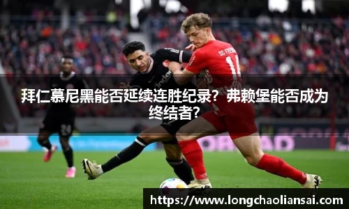 拜仁慕尼黑能否延续连胜纪录？弗赖堡能否成为终结者？