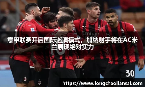 意甲联赛开启国际巡演模式，加纳射手将在AC米兰展现绝对实力