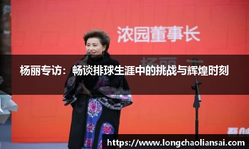 杨丽专访：畅谈排球生涯中的挑战与辉煌时刻