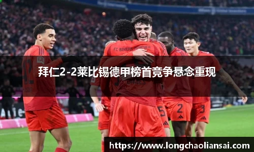 拜仁2-2莱比锡德甲榜首竞争悬念重现