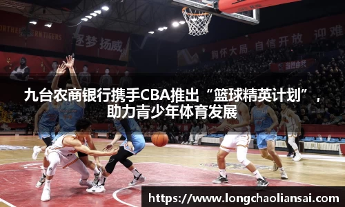 九台农商银行携手CBA推出“篮球精英计划”，助力青少年体育发展