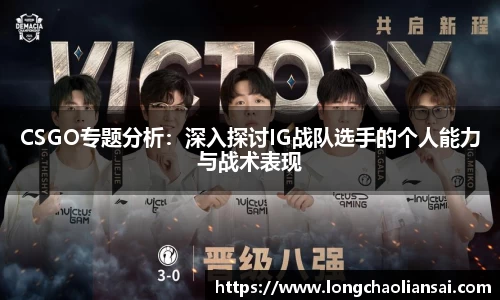 CSGO专题分析：深入探讨IG战队选手的个人能力与战术表现