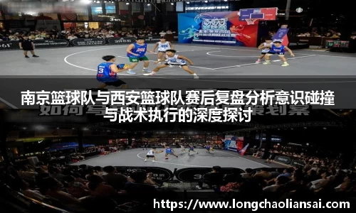 南京篮球队与西安篮球队赛后复盘分析意识碰撞与战术执行的深度探讨