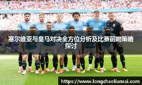 塞尔维亚与皇马对决全方位分析及比赛前瞻策略探讨
