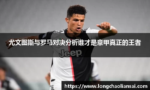 尤文图斯与罗马对决分析谁才是意甲真正的王者