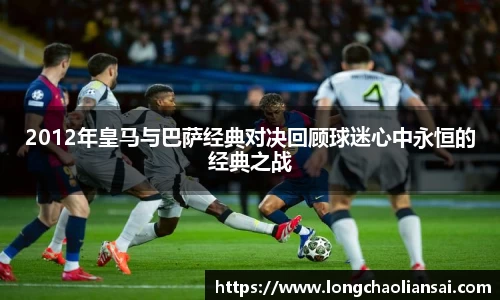 2012年皇马与巴萨经典对决回顾球迷心中永恒的经典之战