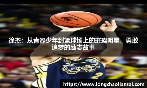 徐杰：从青涩少年到篮球场上的璀璨明星，勇敢追梦的励志故事