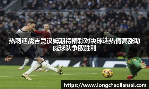 热刺迎战吉灵汉姆期待精彩对决球迷热情高涨助威球队争取胜利