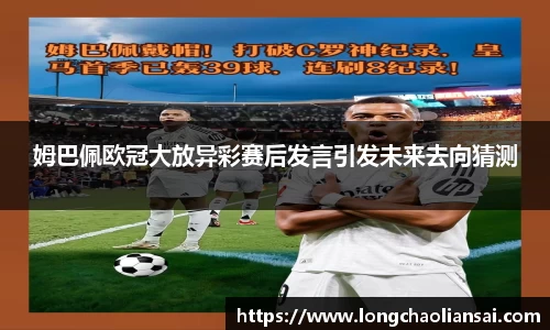 姆巴佩欧冠大放异彩赛后发言引发未来去向猜测