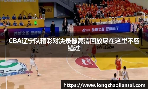 CBA辽宁队精彩对决录像高清回放尽在这里不容错过