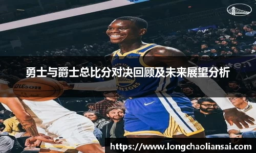 勇士与爵士总比分对决回顾及未来展望分析