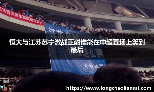 恒大与江苏苏宁激战正酣谁能在中超赛场上笑到最后