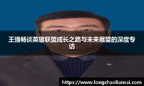 王强畅谈英雄联盟成长之路与未来展望的深度专访